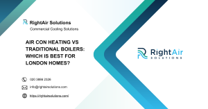 Air Con Heating vs Traditional Boilers Which Is Best for London Homes -RightAir Solutions