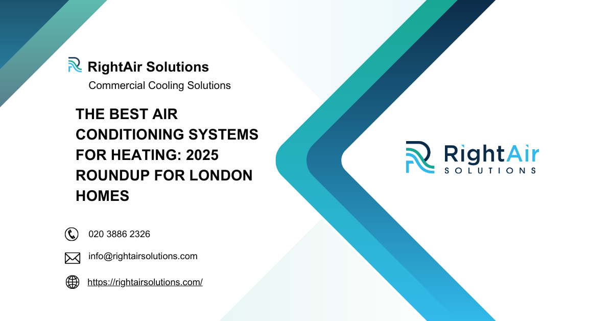 The Best Air Conditioning Systems for Heating 2025 Roundup for London Homes -RightAir Solutions