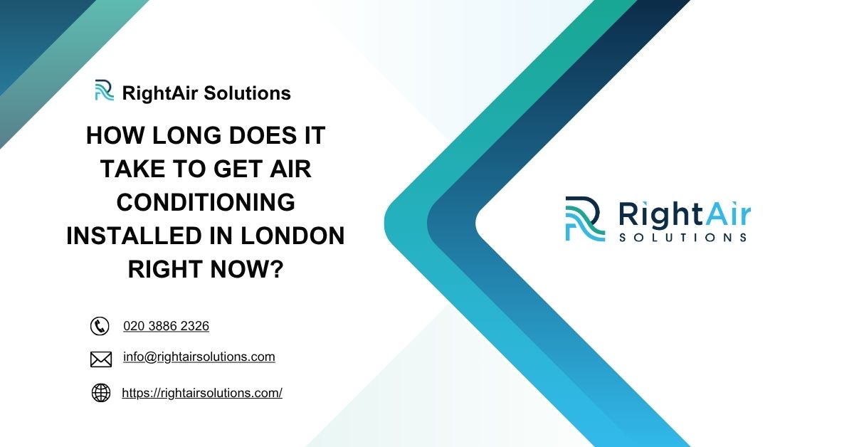 How long does it take to get air conditioning installed in London right now-RightAir Solutions